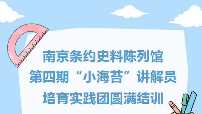 南京条约史料陈列馆第四期“小海苔”讲解员培育实践团圆满结训